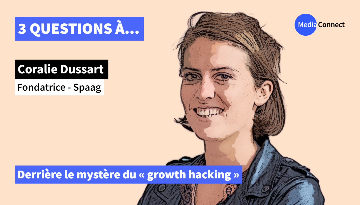 3 QUESTIONS À - Épisode #7 - Coralie Dussart - Spaag - Derrière le mystère du « growth hacking »