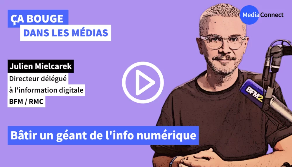 ÇA BOUGE DANS LES MÉDIAS - #72 - Julien Mielcarek - BFM/RMC - Bâtir un géant de l'info numérique