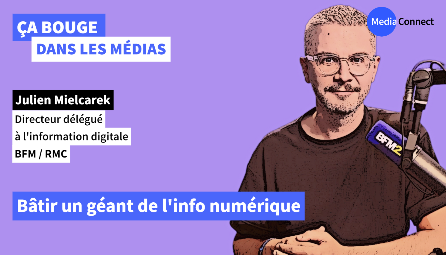 ÇA BOUGE DANS LES MÉDIAS - #72 - Julien Mielcarek - BFM/RMC - Bâtir un géant de l'info numérique