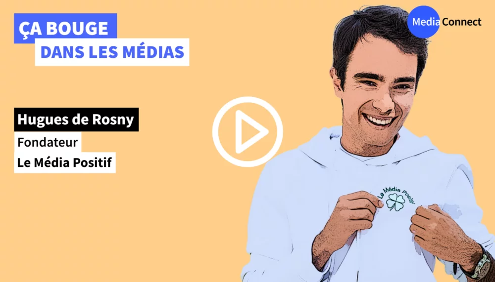 ÇA BOUGE DANS LES MÉDIAS - #88 - Hugues de Rosny – Le Média Positif - Répondre à la fatigue informationnelle