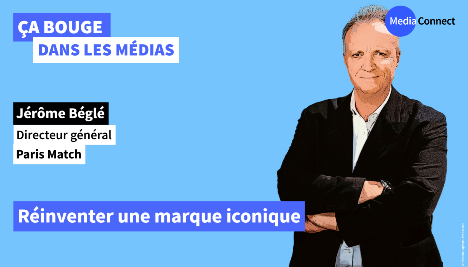 ÇA BOUGE DANS LES MÉDIAS - #90 - Jérôme Béglé – Paris Match – Réinventer une marque iconique