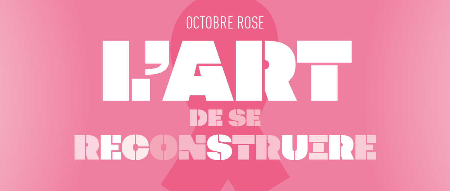 OCTOBRE ROSE : DONNER À CHAQUE FEMME L’OPPORTUNITÉ DE SE RECONSTRUIRE